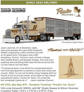 PRE DEPOSIT PAYMENT BIG RIGS #13 1/64 DCP W900L KENWORTH PARADISE TRUCKING WITH BOGIE AXLE LIVESTOCK AXLE TRAILER 69-1755